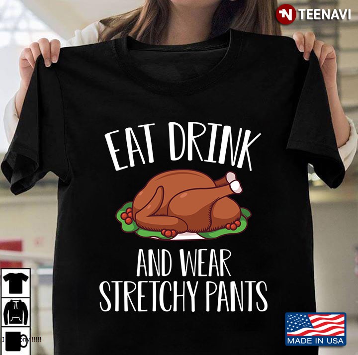 Eat Drink And Wear Stretchy Pants Happy Thanksgiving Day With Turkey For Feast Lovers