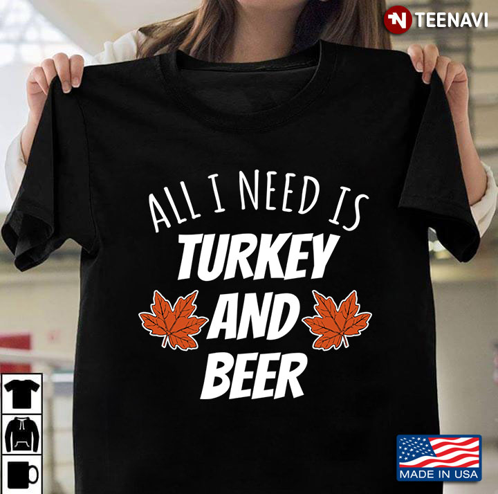 All I Need Is Turkey And Beer