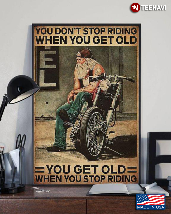 New Version Old Biker You Don’t Stop Riding When You Get Old You Get Old When You Stop Riding