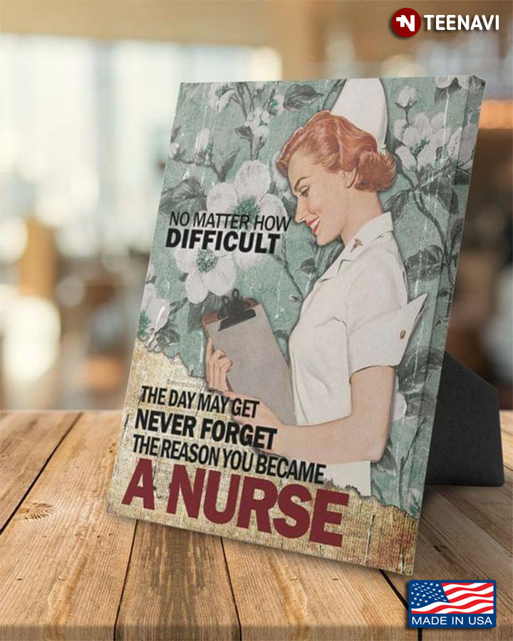 Vintage Floral Nurse No Matter How Difficult The Day May Get Never Forget The Reason You Became A Nurse