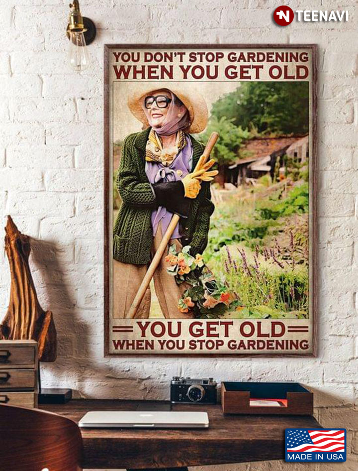 Vintage Old Gardener You Don’t Stop Gardening When You Get Old You Get Old When You Stop Gardening