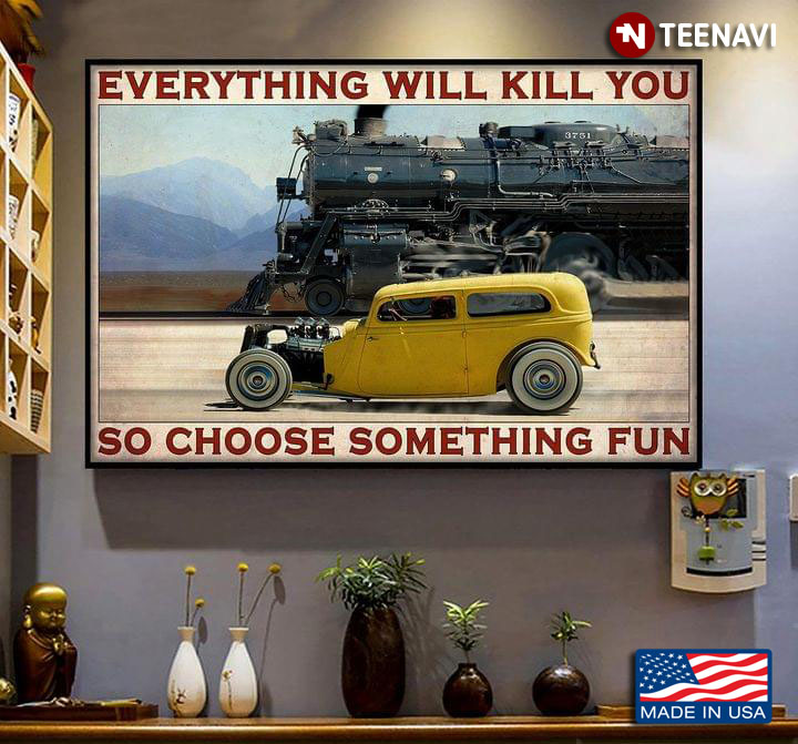 Vintage Yellow Car And Train Racing Everything Will Kill You So Choose Something Fun