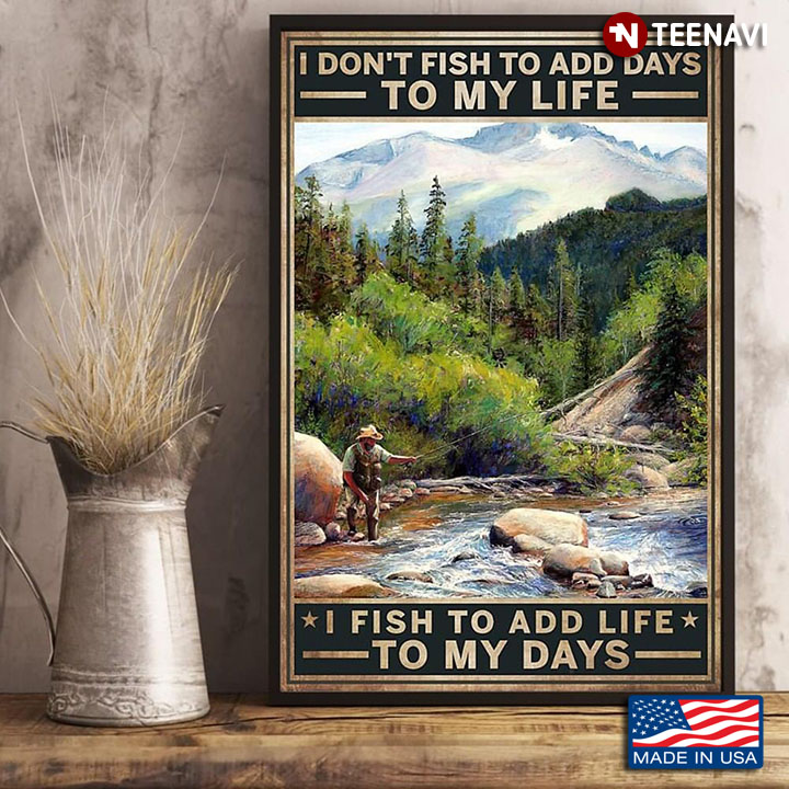 Vintage Old Fisher I Don't Fish To Add Days To My Life I Fish To Add Life To My Days