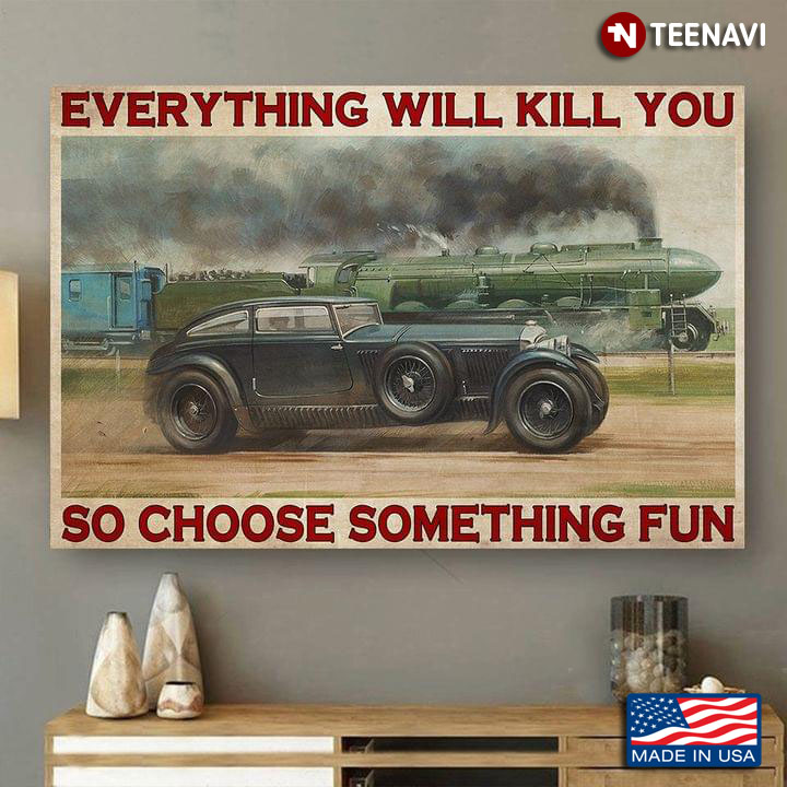 Vintage Blue Car And Green Train Racing Everything Will Kill You So Choose Something Fun
