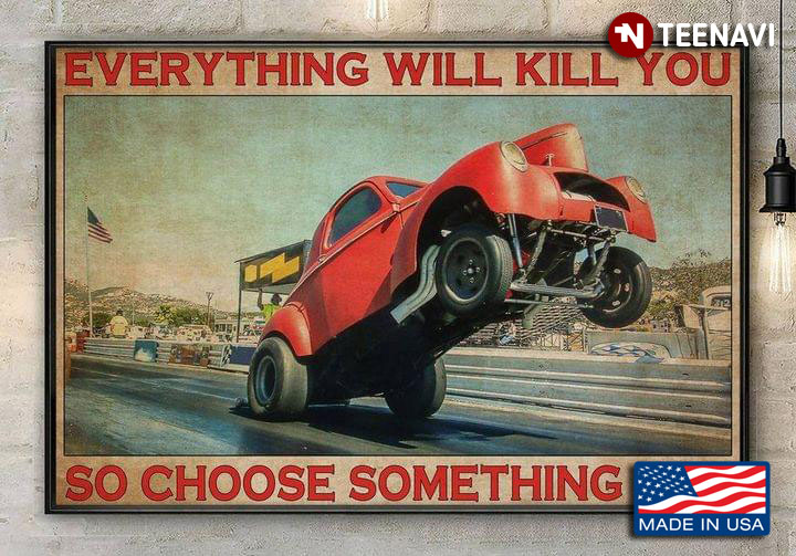 Vintage Red Racing Car Everything Will Kill You So Choose Something Fun