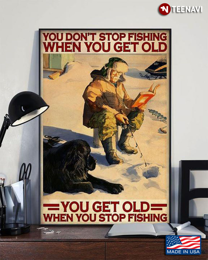 Vintage Ice Fishing Old Fisher & Dog You Don’t Stop Fishing When You Get Old You Get Old When You Stop Fishing