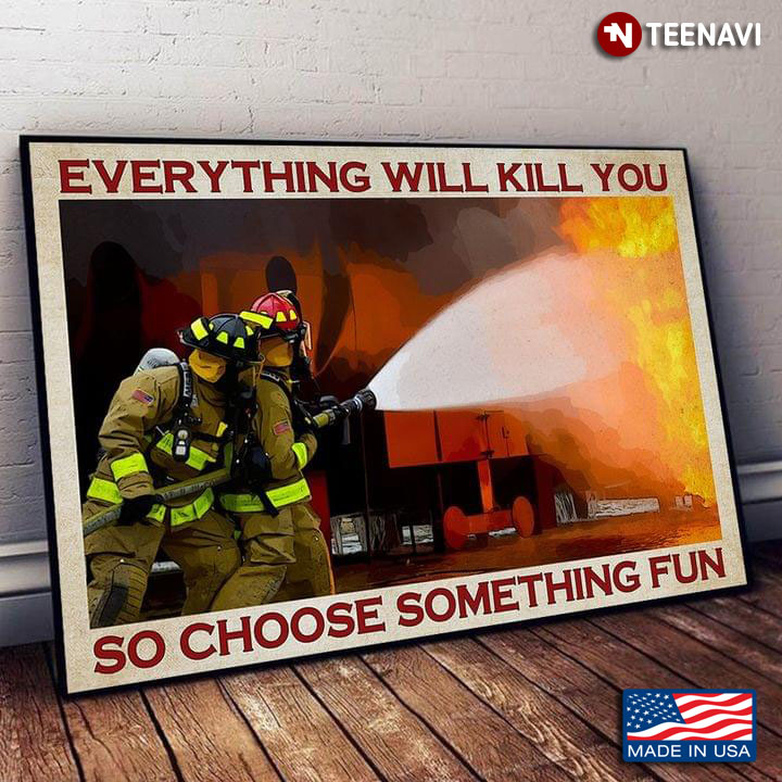 Vintage Firefighters Everything Will Kill You So Choose Something Fun