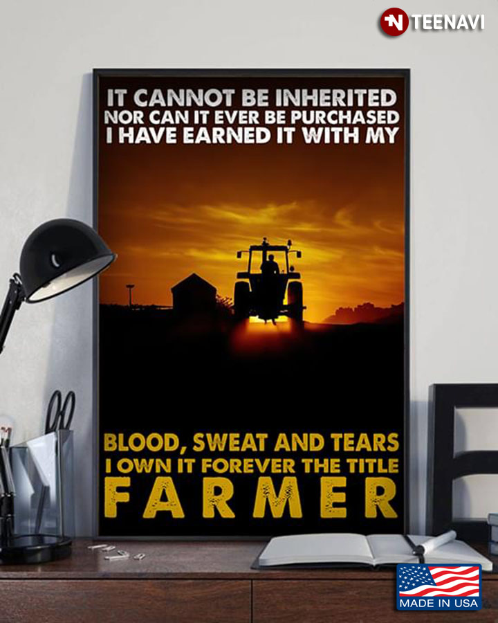 Farmer It Cannot Be Inherited Nor Can It Ever Be Purchased I Have Earned It With My Blood, Sweat And Tears