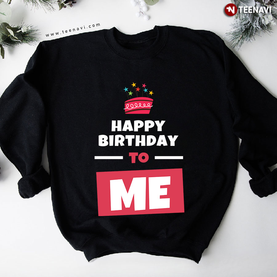 Happy Birthday To Me Sweatshirt