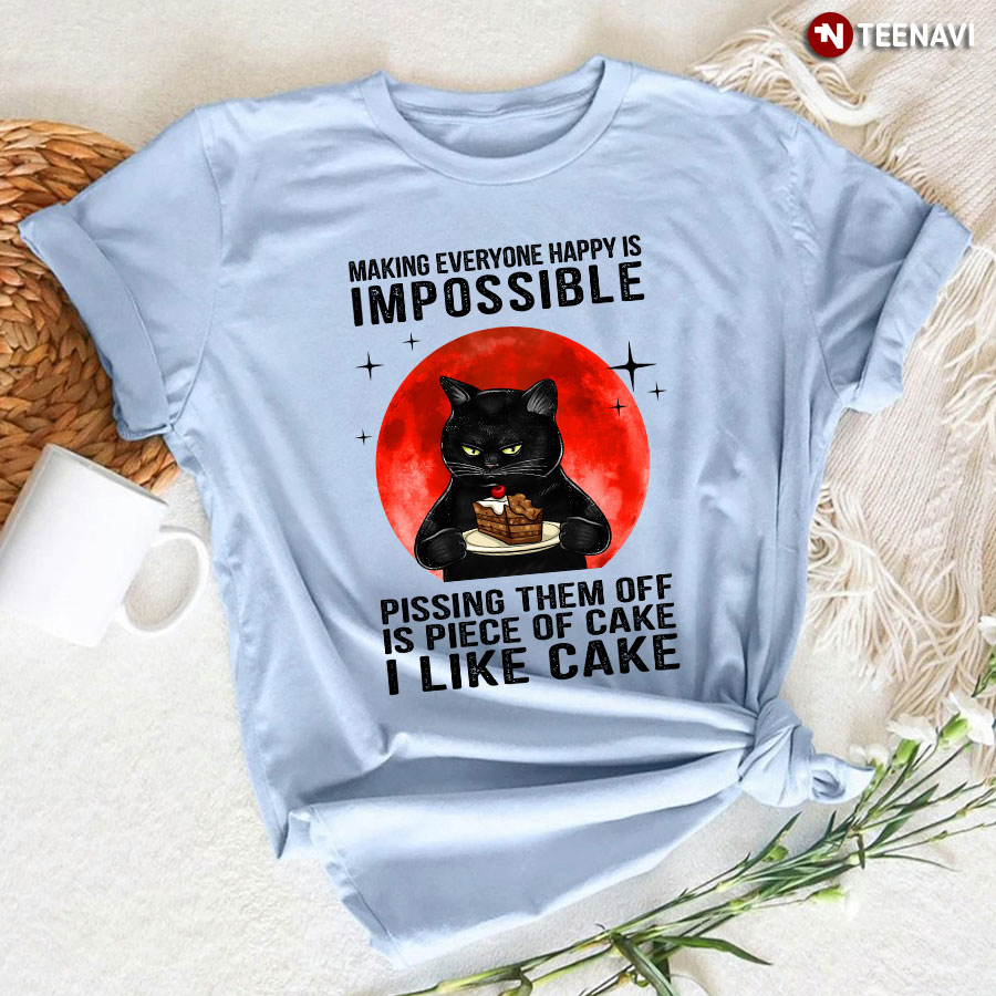 Making Everyone Happy Is Impossible Pissing Them Off Is Piece Of Cake I Like Cake Black Cat T-Shirt