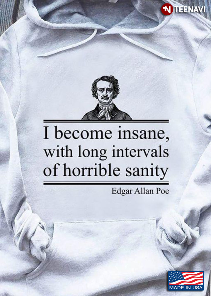 I Become Insane With Long Intervals Of Horrible Sanity Edgar Allan Poe