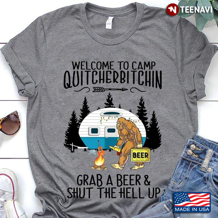 Welcome To Camp Quitcherbitchin Grab A Beer And Shut The Hell Up