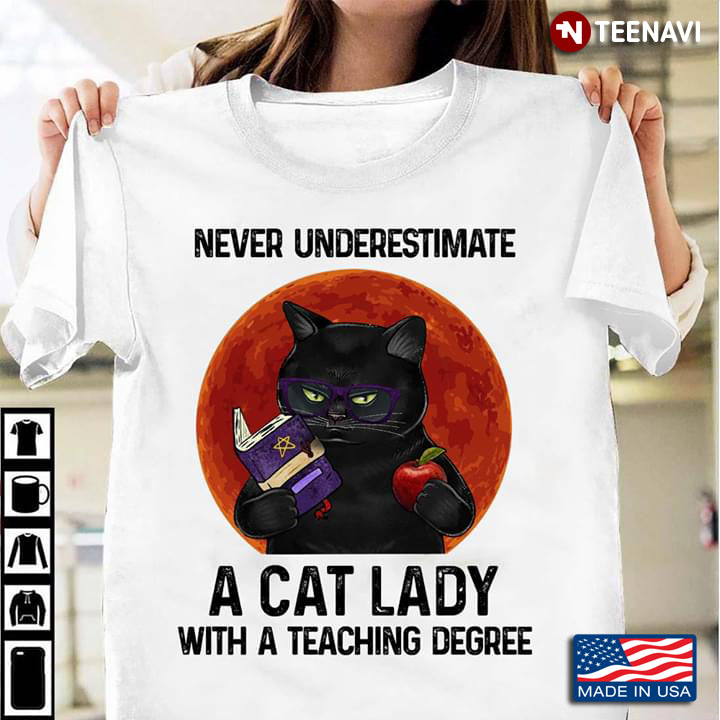 Never Underestimate A Cat Lady With Teaching Degree