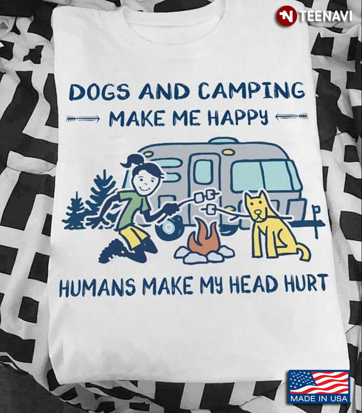 Dogs And Camping Make Me Happy Humans Make My Head Hurt New Design