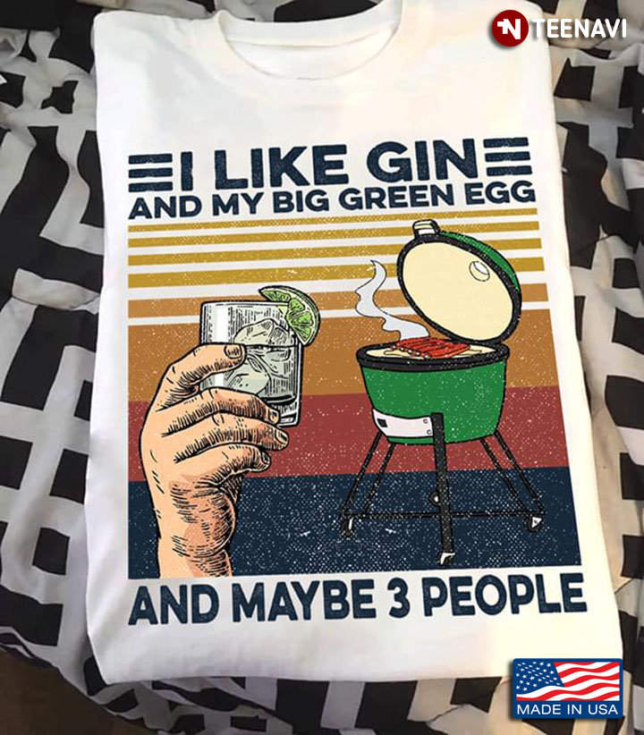 BBQ I Like Gin And My Big Green Egg And Maybe 3 People