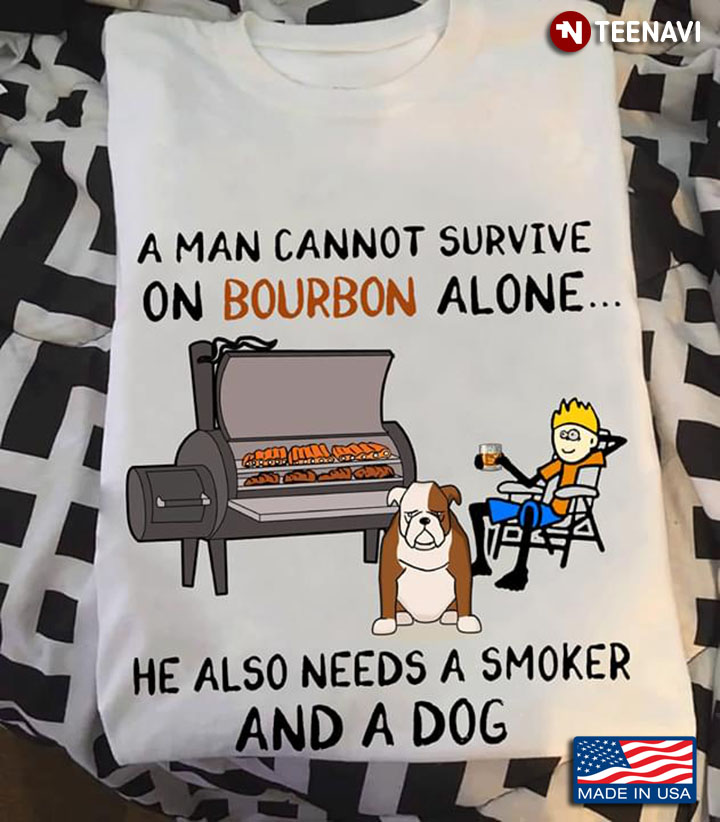 BBQ A Man Cannot Survive On  Bourbon  Alone He Also Needs  A Smoker And A Dog