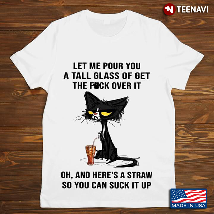 Grumpy  Cat Let Me Pour You A Tall Glass Of Get The Fuck Over