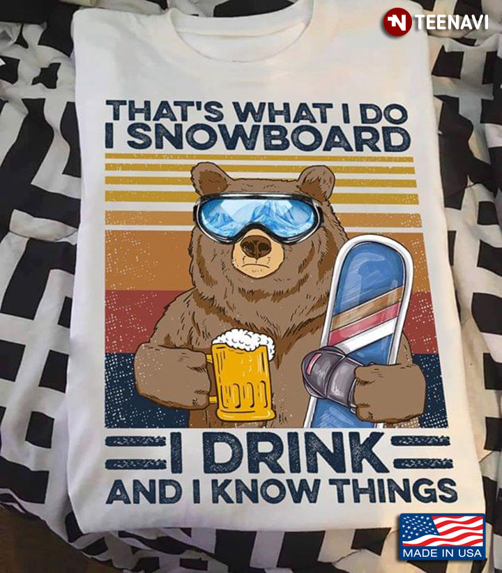Bear That's What I Do I Snowboard I Drink And I Know Things