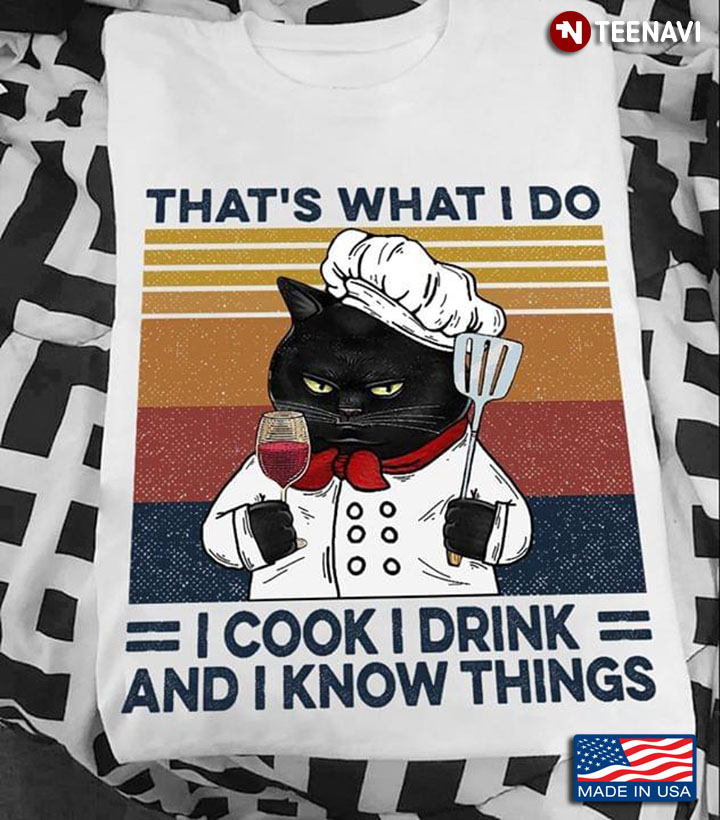 Chief Cat That's What I Do I Cook I Drink And I Know Things