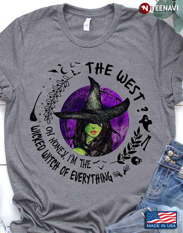 The West Oh Honey  I'm The Wicked Witch Of Everything New Design