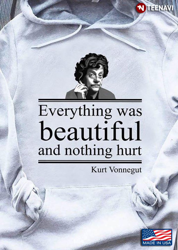 Everything Was Beautiful But Nothing Hurt Kurt Vonnegut