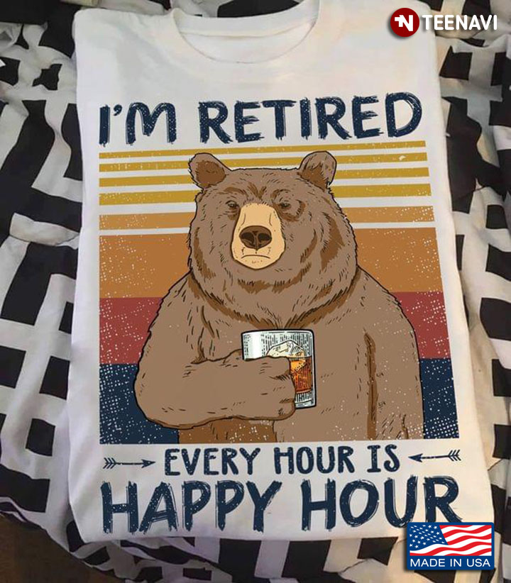 Bear Bourbon I'm Retired Every Hour Is Happy Hour