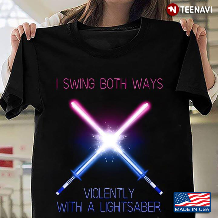 I Swing Both Ways Violently With A Lightsaber
