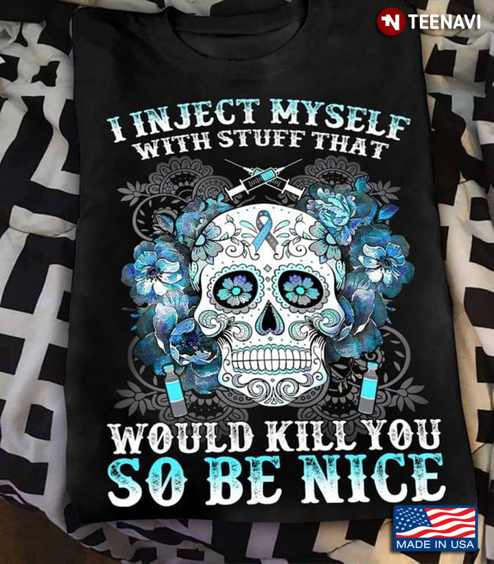 Skull I Inject Myself With Stuff That Would Kill You So Be Nice Diabetes Awareness