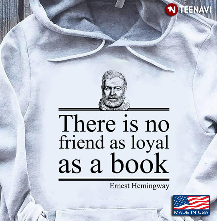 There Is No Friend As Loyal As A Book Ernest Hemingway