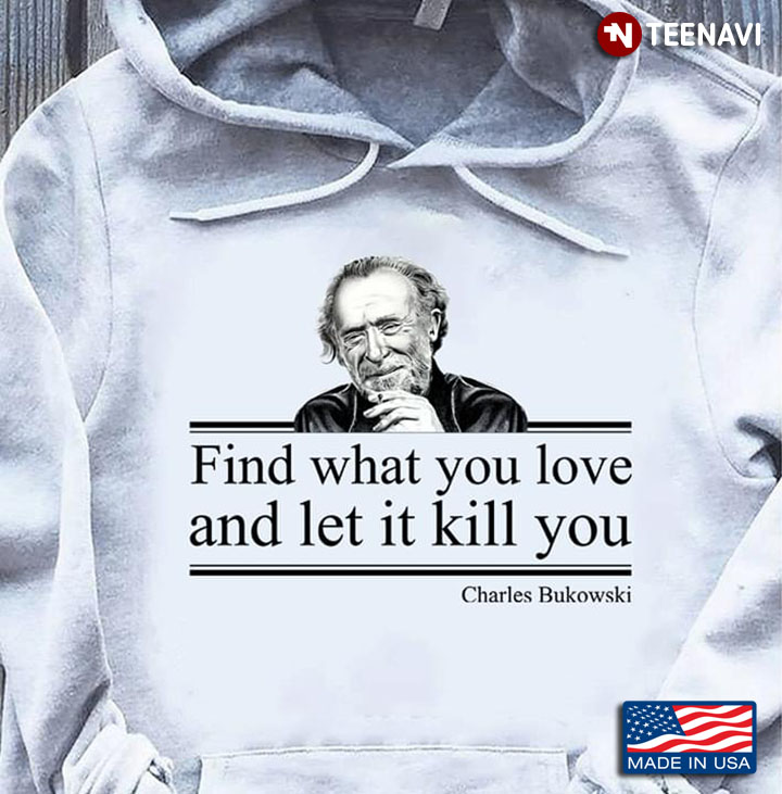 Find What You Love And Let It Kill You Charles Bukowski