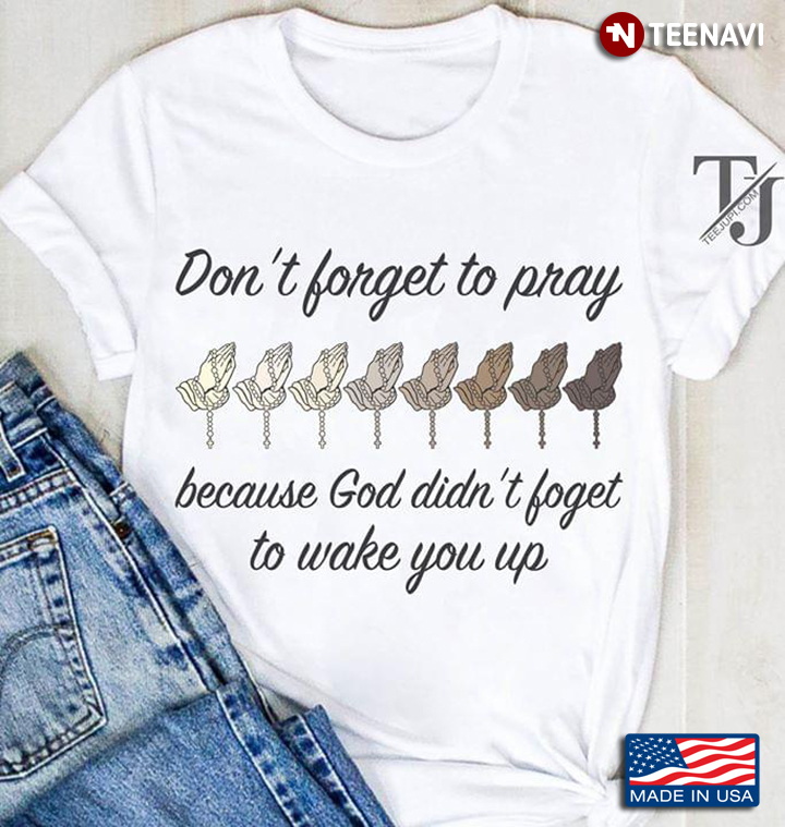 Don't Forget To Pray Because God Didn't Forget To Wake You Up