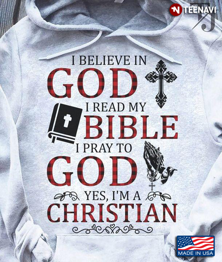 I Believe In God I Read My Bible I Pray To God Yes I'm A Christian