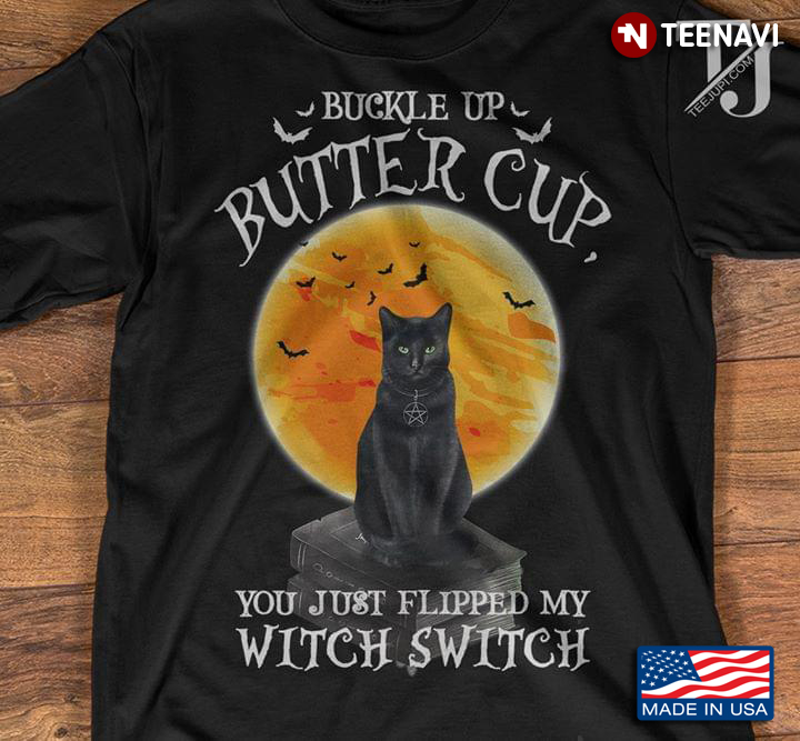 Black Cat  Buckle Up Butter Cup You Just Flipped My Witch Switch Halloween