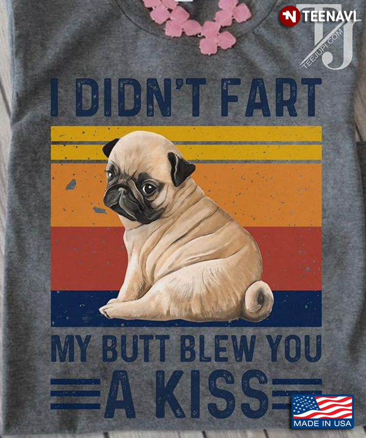 Pug I Didn't Fart  My Butt Blew You A Kiss Vintage