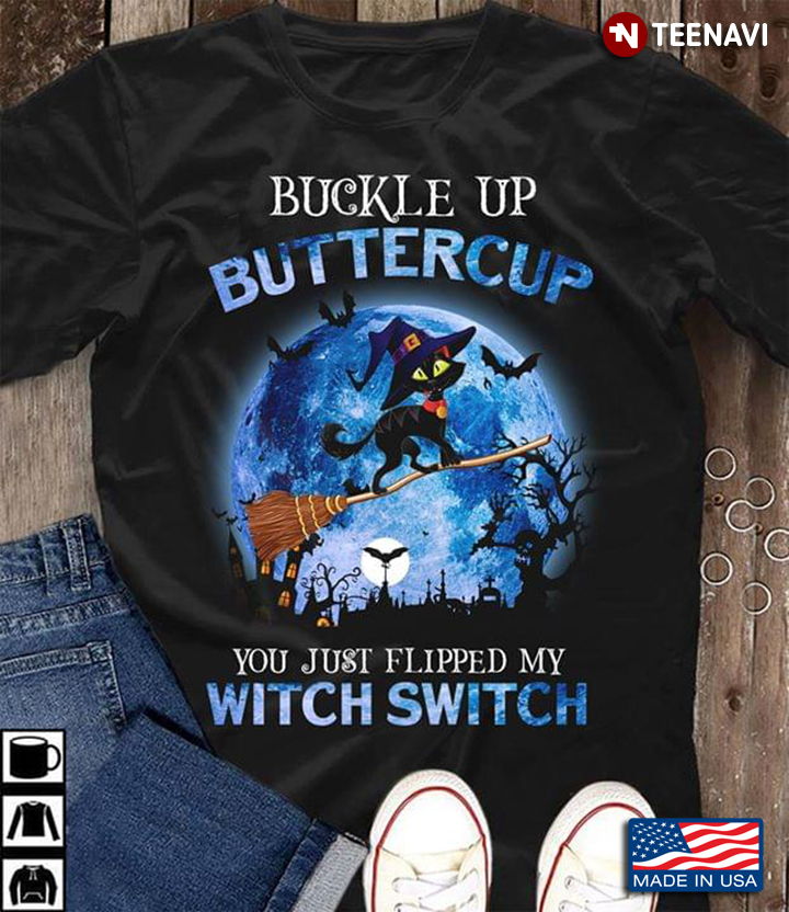 Witch Cat Riding Broom Buckle Up Buttercup You Just Flipped My Witch Switch