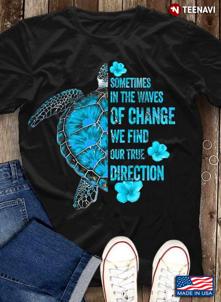 Turtle  Sometimes In The Waves Of Change We Find Our True Direction