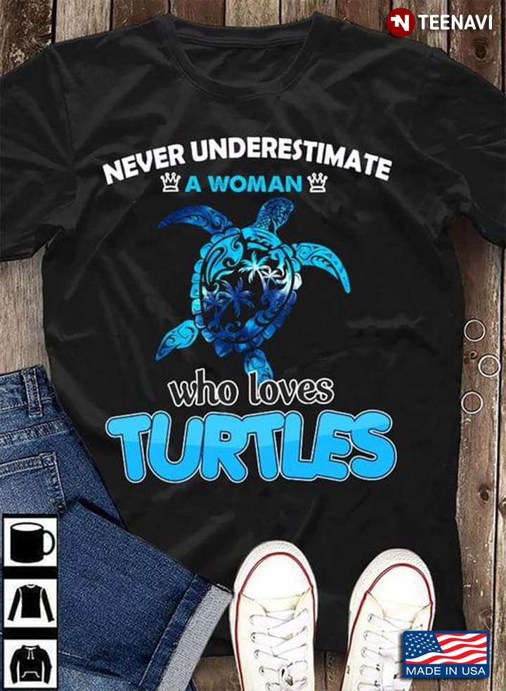 Never Underestimate A Woman Who Loves Turtles