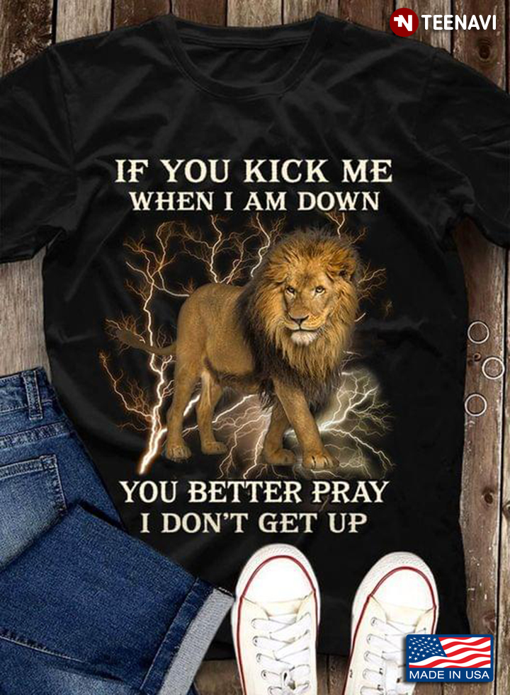 Lion  If You Kick Me When I Am Down You Better Pray I Don't Get Up