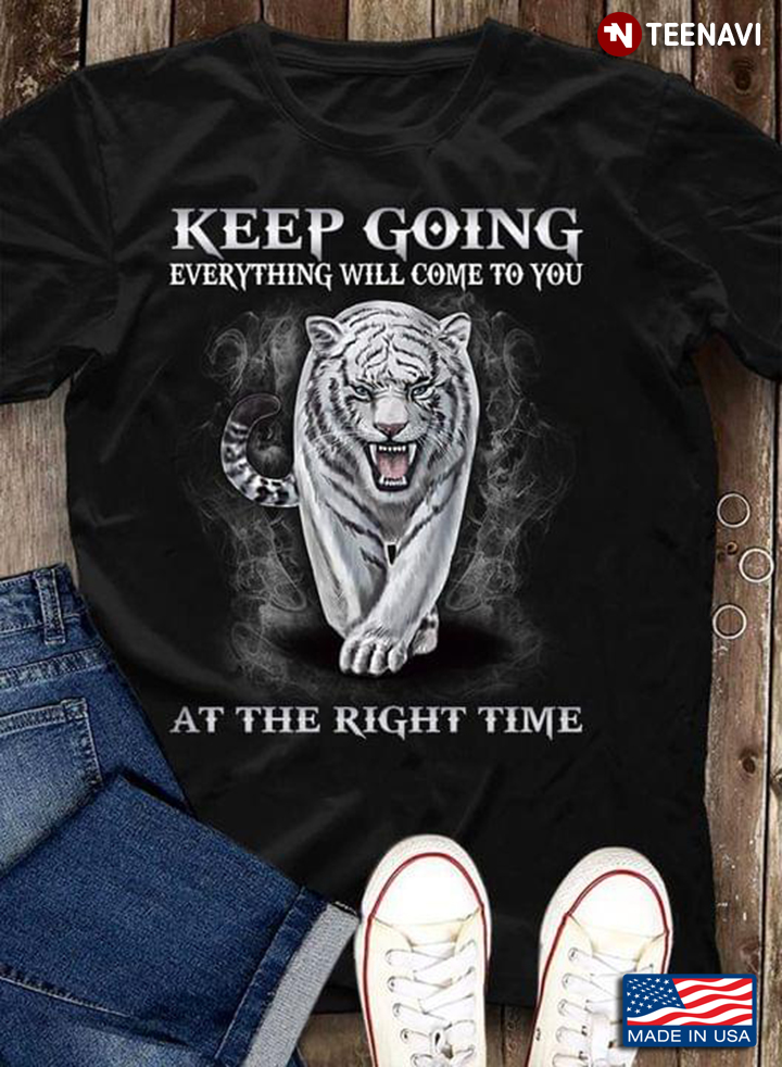 Tiger Keep Going Everything Will Come To You At The Right Time