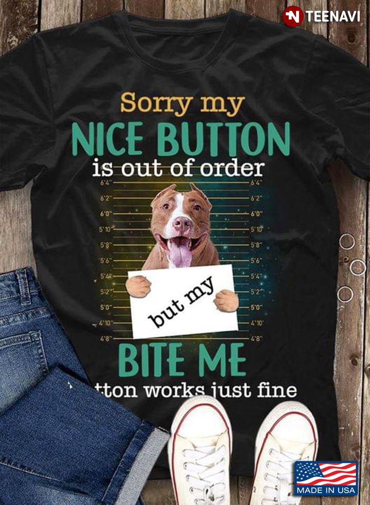 Dog Bull Sorry My Nice Button Is Out Of Order Bite Me Button Works Just Fine
