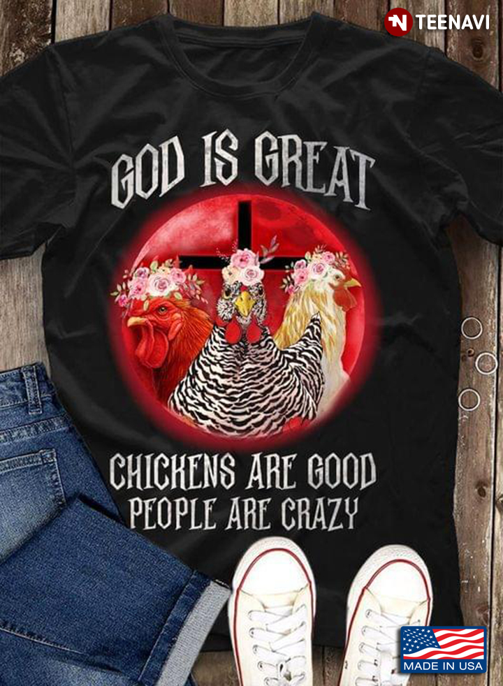 Thanksgiving God Is Great Chickens Are Good People Are Crazy