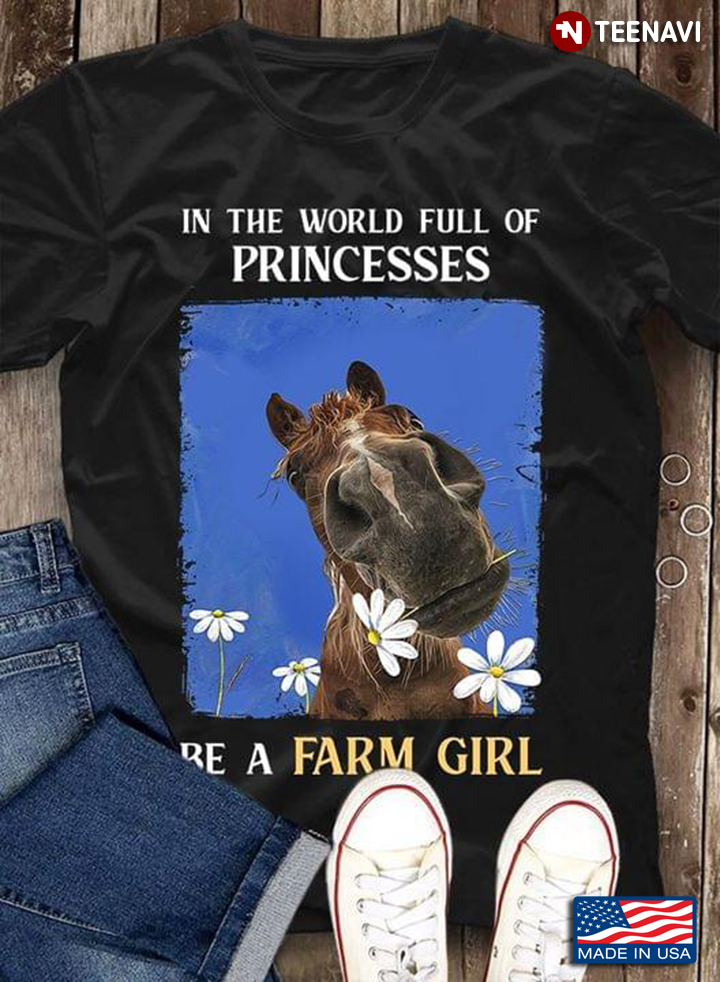 Horse In The World Full Of Princesses Be A Farm Girl