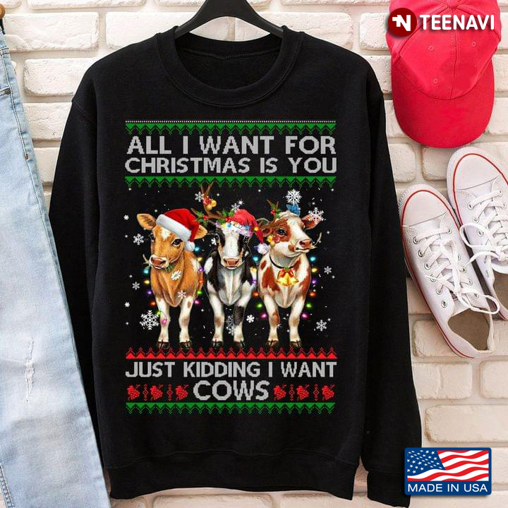 All I Want For Chirstmas Is You Just Kidding I Want Cows