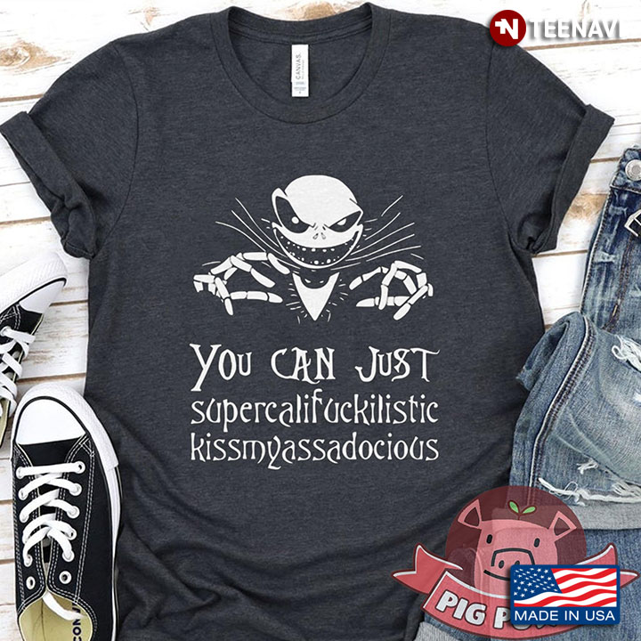 You Can Just Supercalifucklistic Kissmyassadocious Jack Skellington T-Shirt