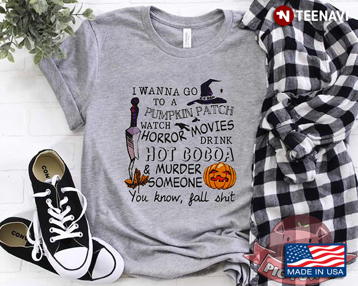 I Wanna Go To A Pumpkin Patch Watch Horror Movies Drink Hot Cocoa Simple Version