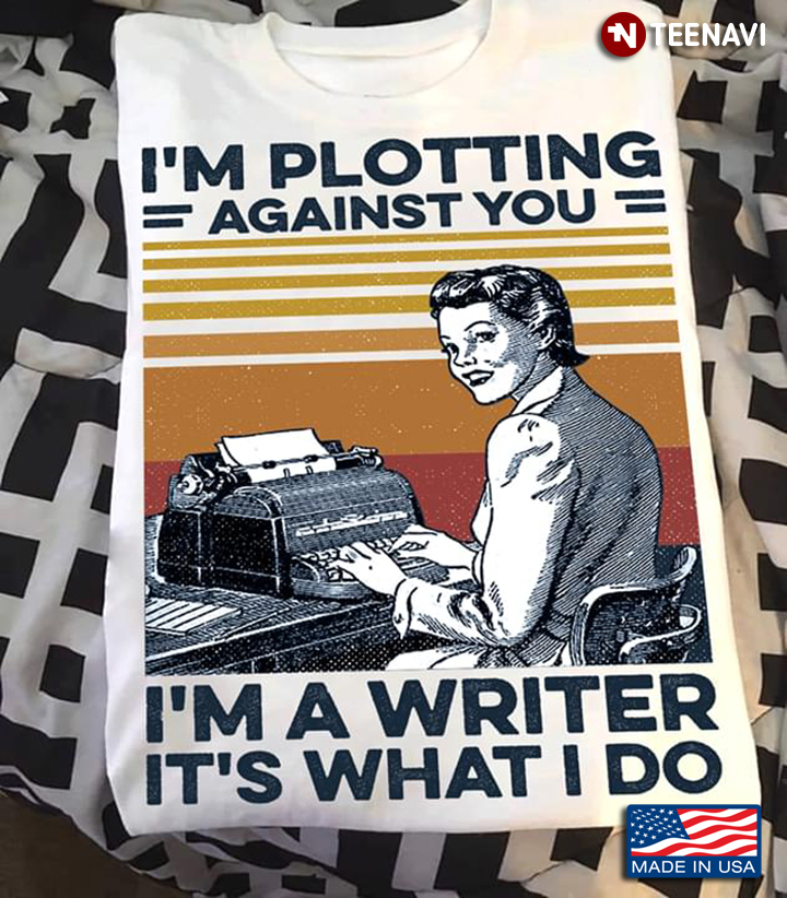 I'm Plotting Against You I'm A Writer It's What I Do