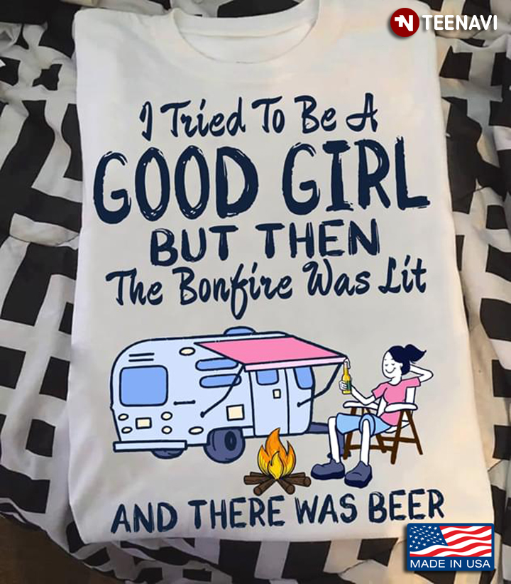 I Tried To Be A Good Girl But Then The Bonfire Was Lit And There Was Beer Camping