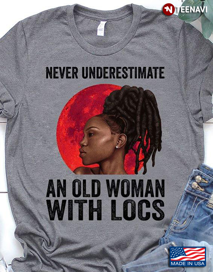 Never Underestimate An Old Woman With Locs