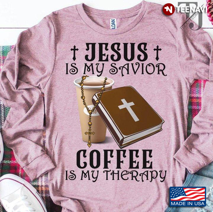 Jesus Is My Savior Coffee Is My Therapy