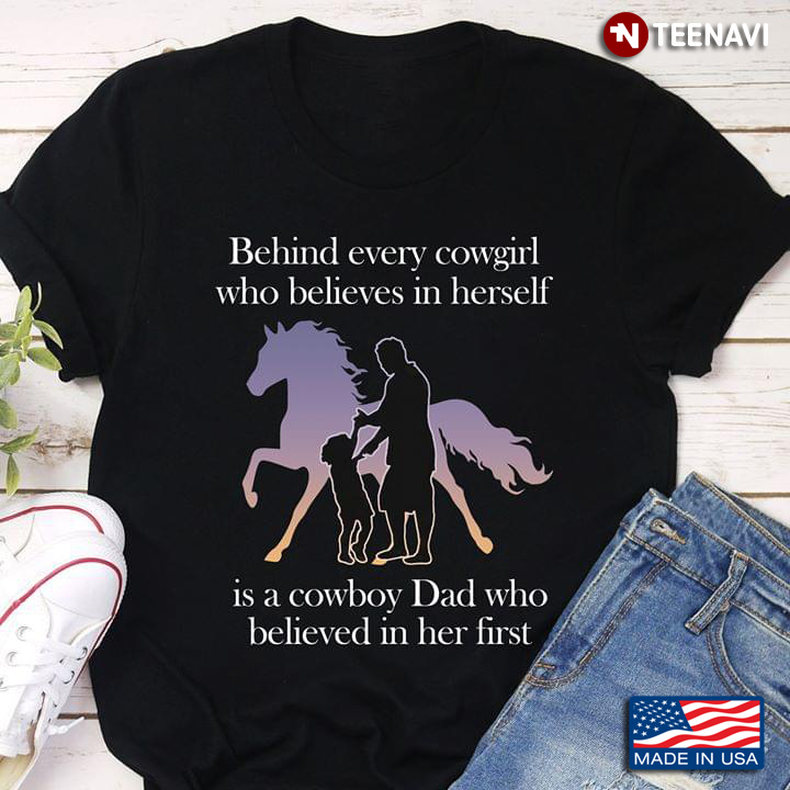 Behind Every Cowgirl Who Believes In Herself Is A Cowboy Dad Who Believed In Her First